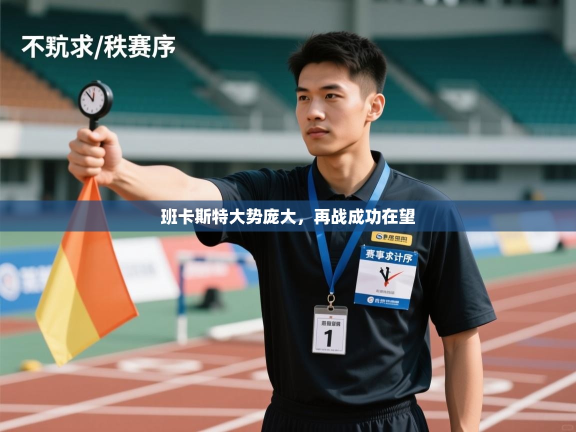 班卡斯特大势庞大，再战成功在望  第1张