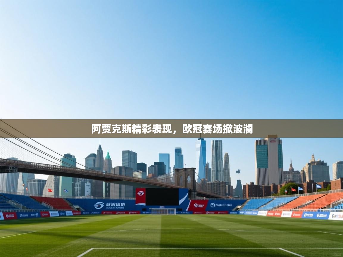 阿贾克斯精彩表现，欧冠赛场掀波澜  第1张