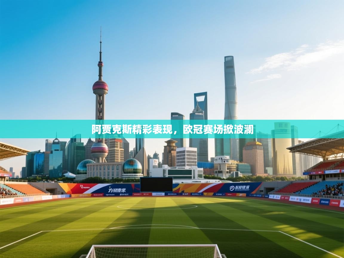 阿贾克斯精彩表现，欧冠赛场掀波澜  第2张